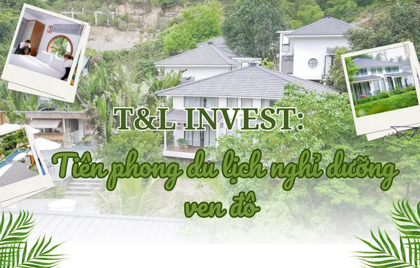 T&L INVEST: Tiên phong du lịch nghỉ dưỡng ven đô