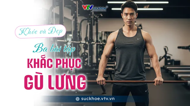 Ba bài tập khắc phục lưng gù