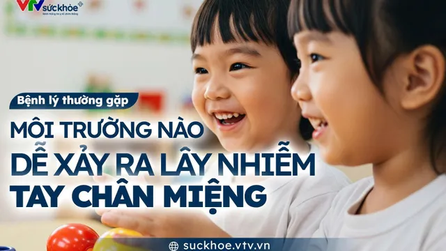Môi trường nào dễ xảy ra lây nhiễm tay chân miệng?