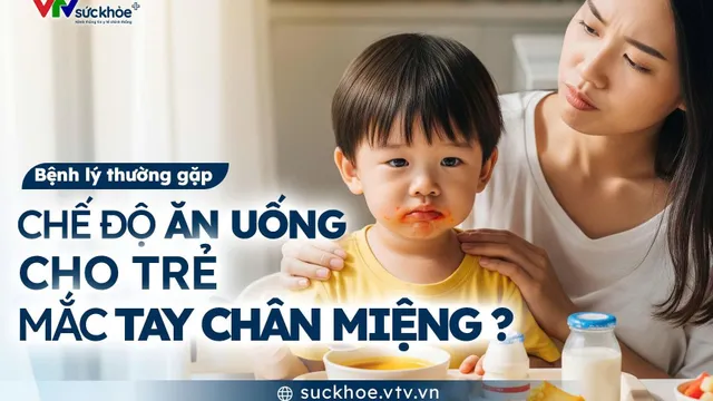 Chế độ ăn uống cho trẻ mắc tay chân miệng - Cha mẹ cần biết!