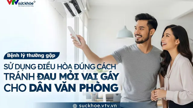 Sử dụng điều hòa đúng cách: Hạn chế tình trạng đau mỏi vai gáy cho dân văn phòng