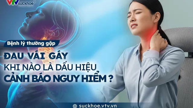 Đau vai gáy khi nào là cảnh báo nguy hiểm?