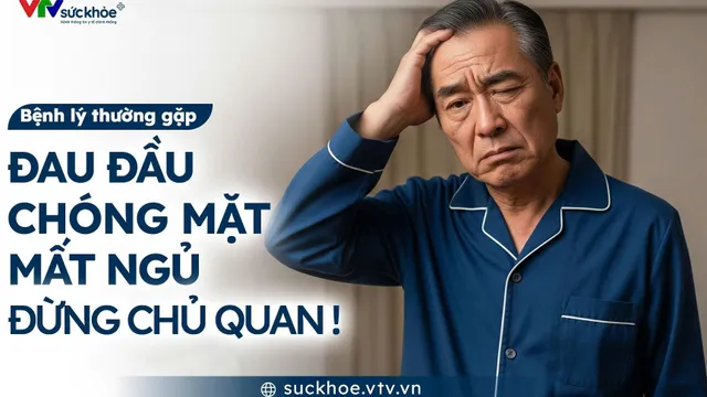 Đau đầu, chóng mặt, mất ngủ - Đừng chủ quan!
