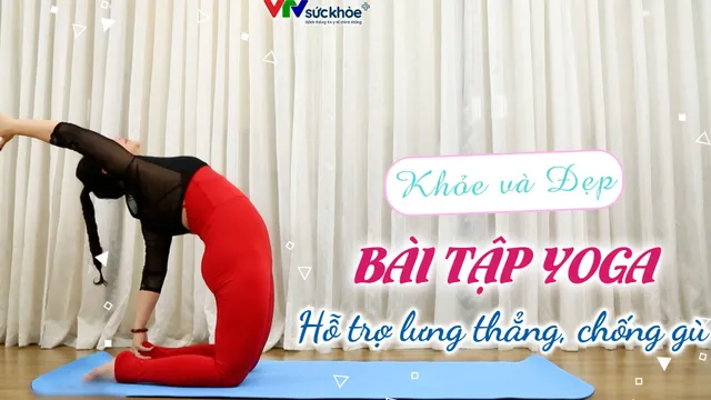 Bài tập yoga hỗ trợ lưng thẳng, chống gù