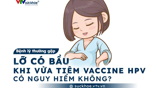 Lỡ có bầu khi vừa tiêm vaccine HPV - có nguy hiểm không?