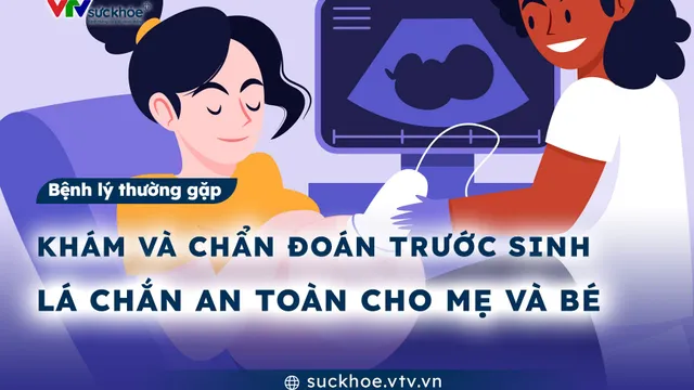 Khám và chẩn đoán trước sinh - Lá chắn an toàn cho mẹ và bé