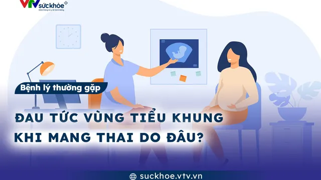 Đau tức vùng tiểu khung khi mang thai do đâu?