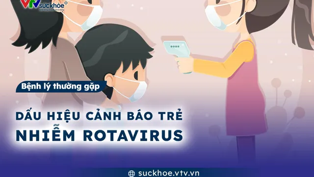 Dấu hiệu cảnh báo trẻ nhiễm Rotavirus