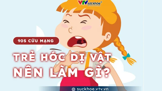 Trẻ hóc dị vật nên làm gì?