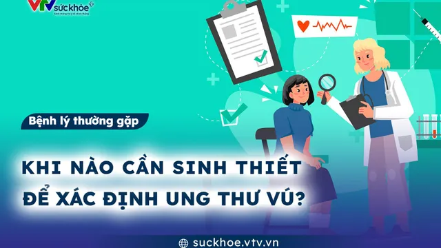 Khi nào cần sinh thiết để xác định ung thư vú?