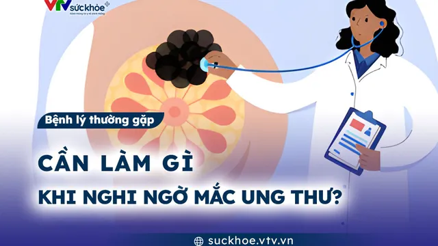 Cần làm gì khi nghi ngờ mắc ung thư?