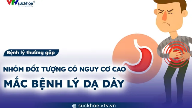 Nhóm đối tượng có nguy cơ cao mắc bệnh lý dạ dày