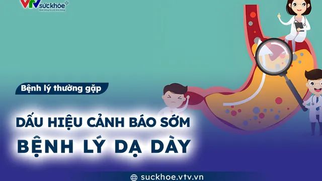 Dấu hiệu cảnh báo sớm bệnh lý dạ dày