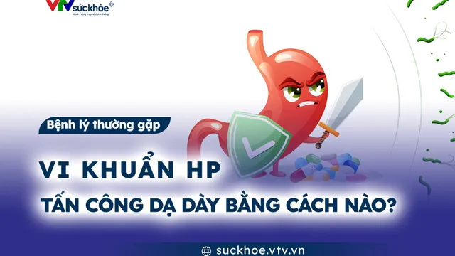 Vi khuẩn HP tấn công dạ dày bằng cách nào?