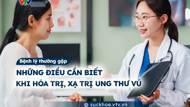 Những điều cần biết khi hóa trị, xạ trị ung thư vú