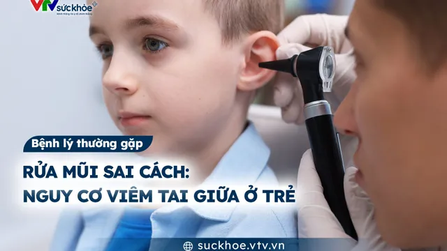 Rửa mũi sai cách: Nguy cơ viêm tai giữa ở trẻ