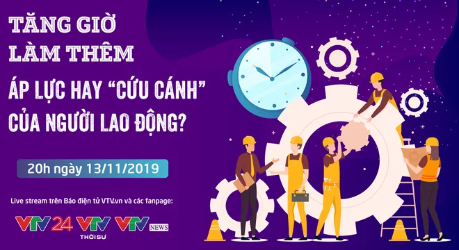 Bàn tròn trực tuyến: Tăng giờ làm thêm - Áp lực hay "cứu cánh" của người lao động? (20h, 13/11)