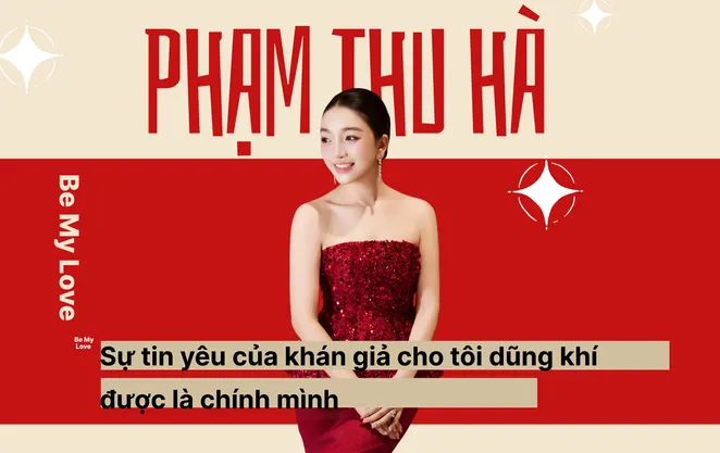 Phạm Thu Hà: Sự tin yêu của khán giả cho tôi dũng khí được là chính mình