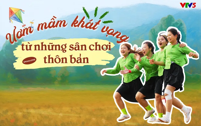 Ươm mầm khát vọng từ những sân chơi thôn bản