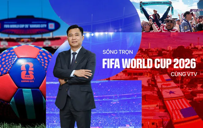 Sống trọn FIFA WORLD CUP 2026™ cùng VTV: Một nguồn nội dung - nhiều định dạng - đa nền tảng