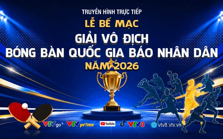 Live 15h00 (16/08): Lễ Bế mạc Giải vô địch bóng bàn quốc gia Báo Nhân Dân năm 2026