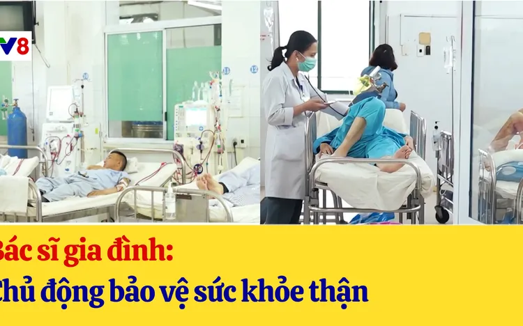 Bác sĩ gia đình: Chủ động bảo vệ sức khỏe thận