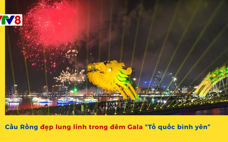 Cầu Rồng đẹp lung linh trong đêm Gala “Tổ quốc bình yên”