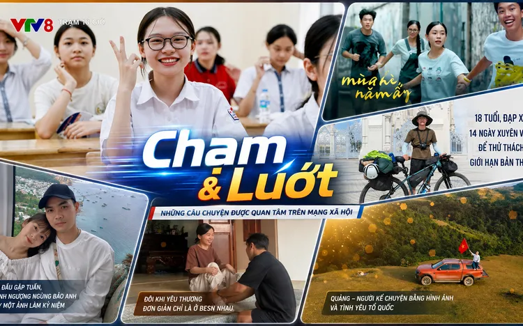 “Chạm và lướt” cùng VTV8: Từ chuyện thi lớp 10 đến những câu chuyện truyền cảm hứng trên mạng xã hội 