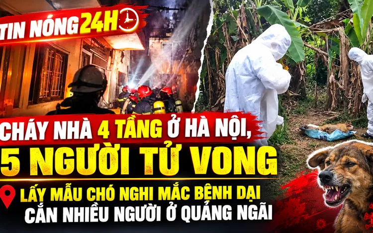 TIN NÓNG 24H: Cháy lớn tại Hà Nội lúc rạng sáng, 5 người thương vong 