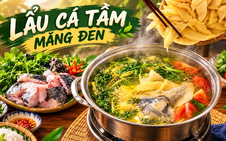 ĐỘC ĐÁO LẨU CÁ TẦM MĂNG ĐEN – HƯƠNG VỊ NÚI RỪNG TÂY NGUYÊN