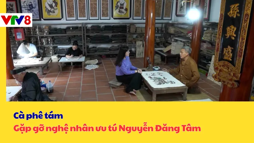 Cà phê tám: Gặp gỡ nghệ nhân ưu tú Nguyễn Đăng Tâm