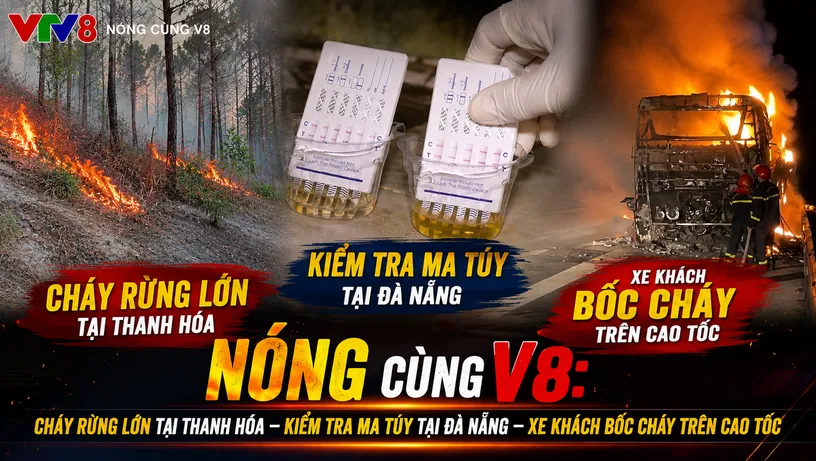 Điểm tin NÓNG CÙNG V8: Cháy rừng lớn ở Thanh Hóa, Kiểm tra ma túy tại Đà Nẵng, Xe khách bốc cháy trên cao tốc 