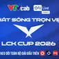 LCK 2026 trở lại hệ sinh thái VTVcab cùng "người truyền lửa" tận tụy Hoàng Luân xuyên suốt mùa giải