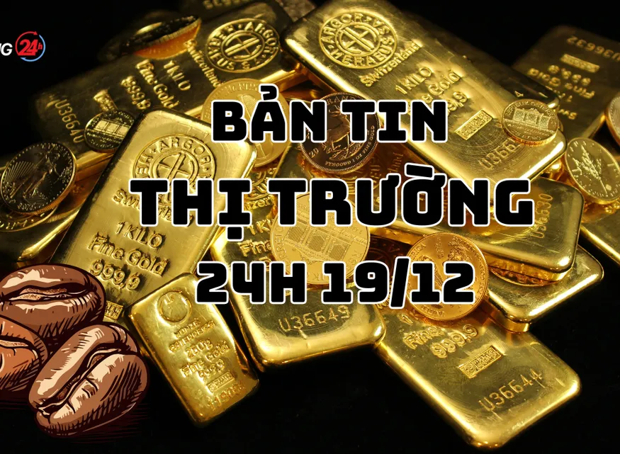Bản tin Thị trường 24h ngày 19/12
