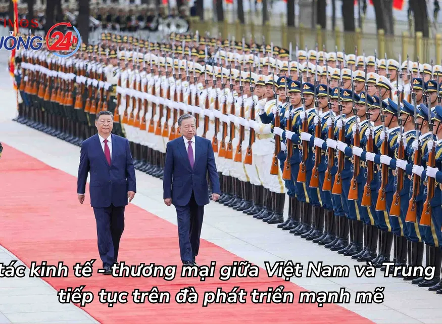 Hợp tác kinh tế - thương mại giữa Việt Nam và Trung Quốc tiếp tục trên đà phát triển mạnh mẽ