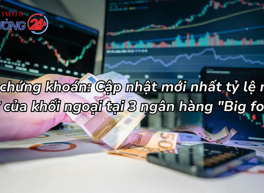 Tin chứng khoán: Cập nhật mới nhất tỷ lệ nắm giữ của khối ngoại tại 3 ngân hàng "Big four"