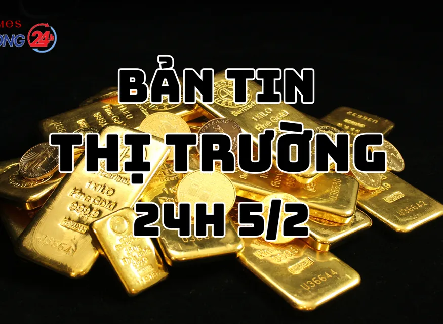 Bản tin Thị trường 24h ngày 5/2