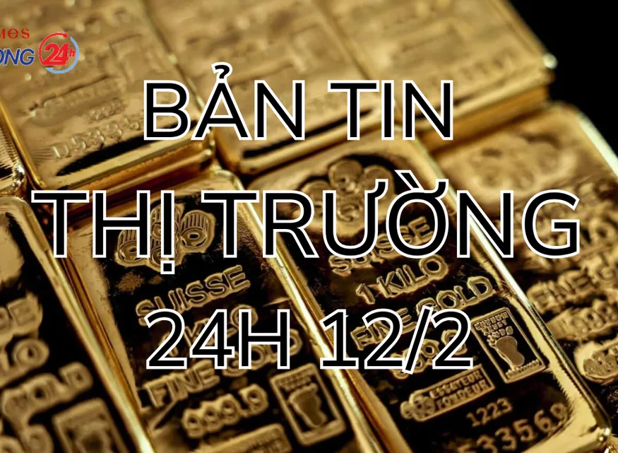 Bản tin Thị trường 24h ngày 12/2