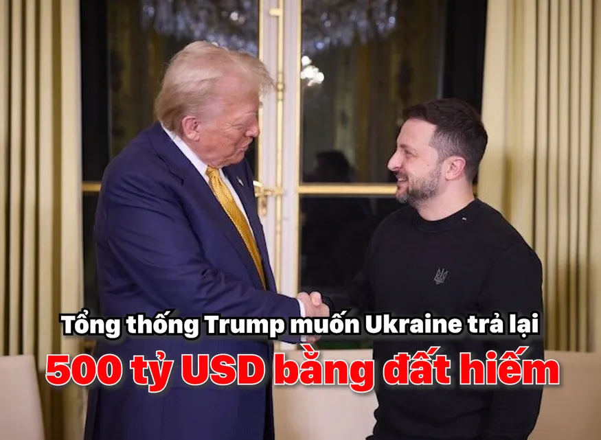 Tổng thống Trump muốn Ukraine trả lại 500 tỷ USD bằng đất hiếm