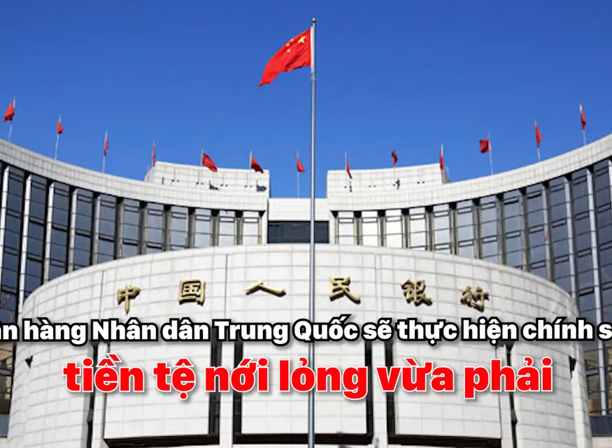 Ngân hàng Nhân dân Trung Quốc sẽ thực hiện chính sách tiền tệ nới lỏng vừa phải