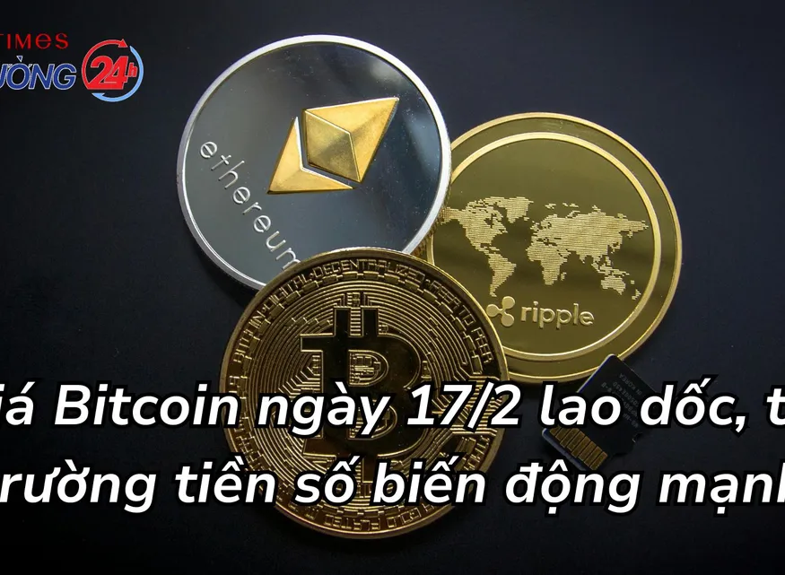 Giá Bitcoin ngày 17/2 lao dốc, thị trường tiền số biến động mạnh