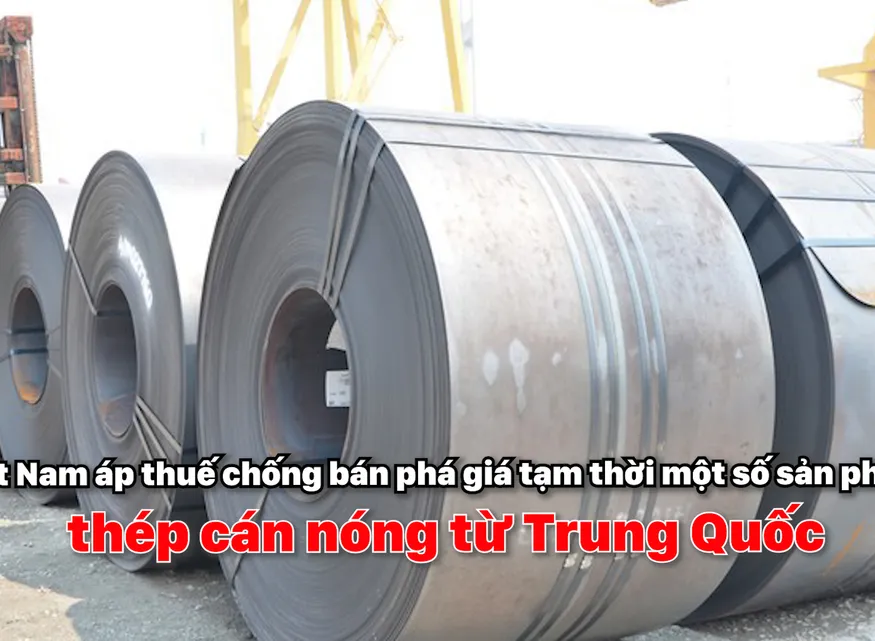 Việt Nam áp thuế chống bán phá giá tạm thời một số sản phẩm thép cán nóng từ Trung Quốc