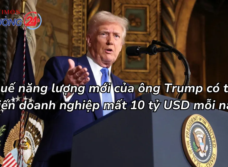 Thuế năng lượng mới của ông Trump có thể khiến doanh nghiệp mất 10 tỷ USD mỗi năm