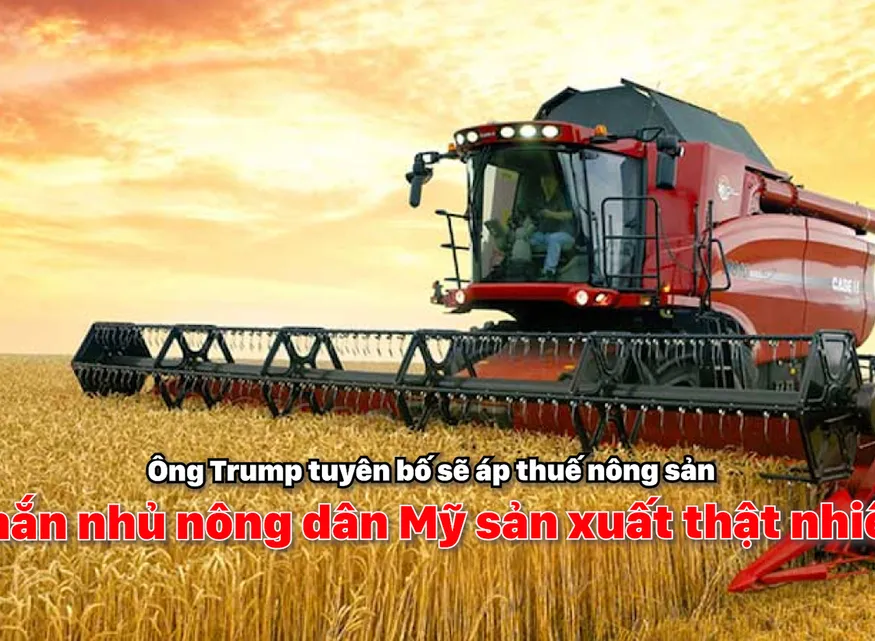 Ông Trump tuyên bố sẽ áp thuế nông sản, nhắn nhủ nông dân Mỹ sản xuất thật nhiều