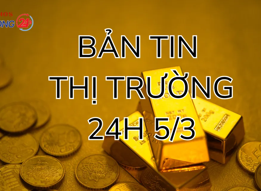 Bản tin Thị trường 24h ngày 5/3