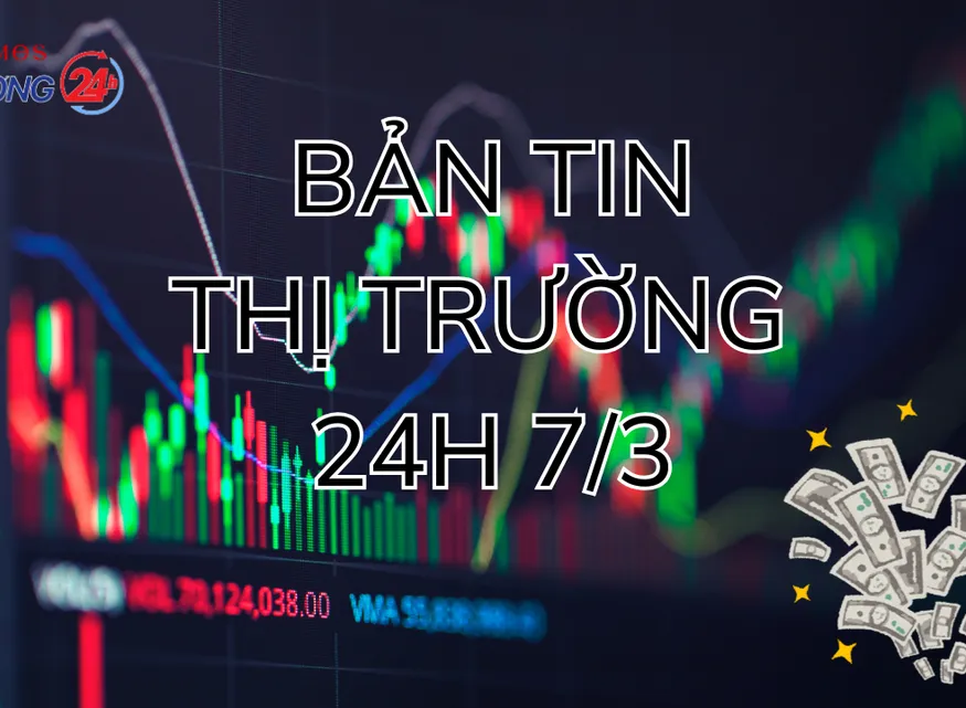 Bản tin Thị trường 24h ngày 7/3