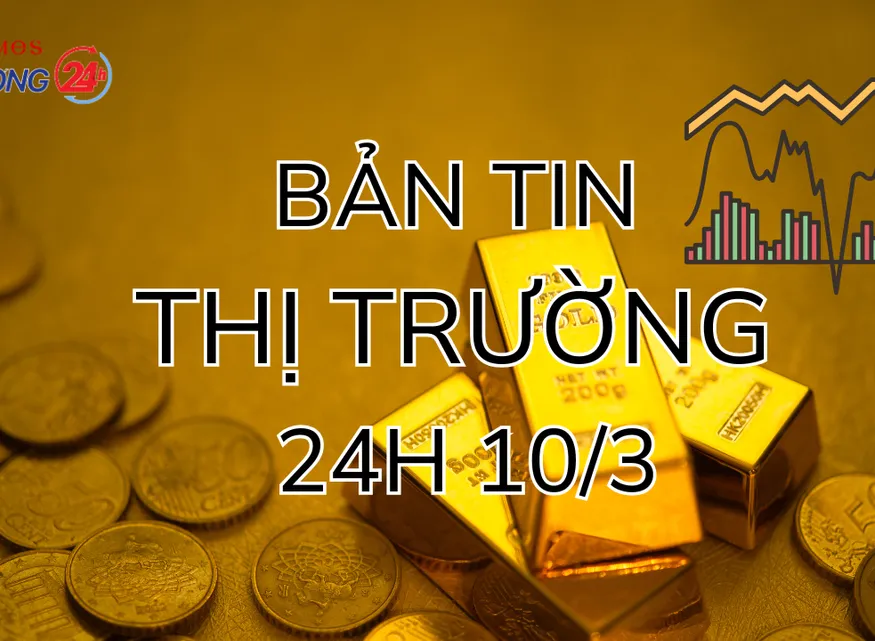 Bản tin Thị trường 24h ngày 10/3