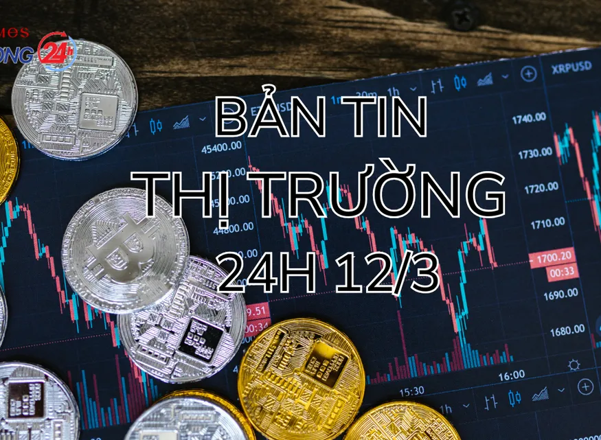 Bản tin Thị trường 24h ngày 12/3