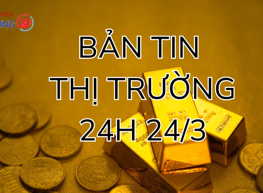 Bản tin Thị trường 24h ngày 24/3