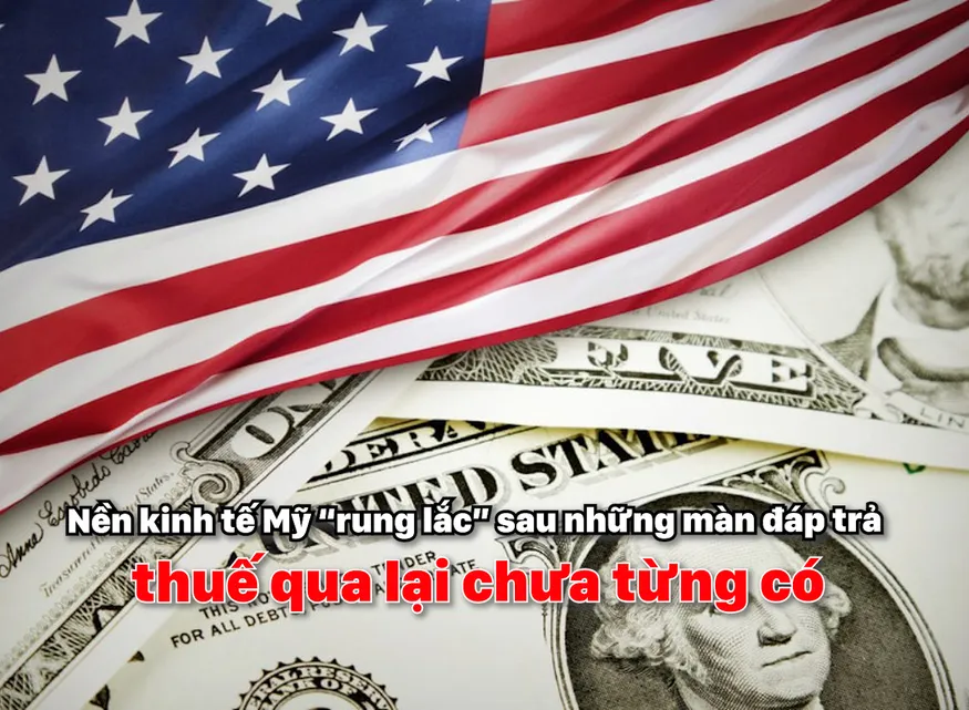 Nền kinh tế Mỹ “rung lắc” sau những màn đáp trả thuế qua lại chưa từng có